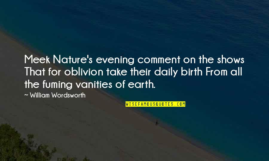 The Meek Quotes By William Wordsworth: Meek Nature's evening comment on the shows That
