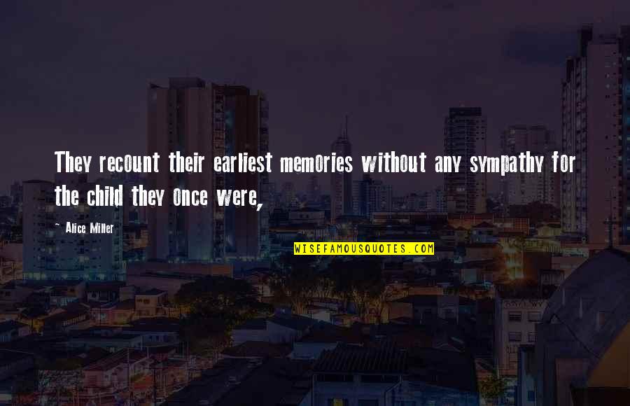The Memories Quotes By Alice Miller: They recount their earliest memories without any sympathy The Memories Quotes By Alice Miller: They recount their earliest memories without any sympathy