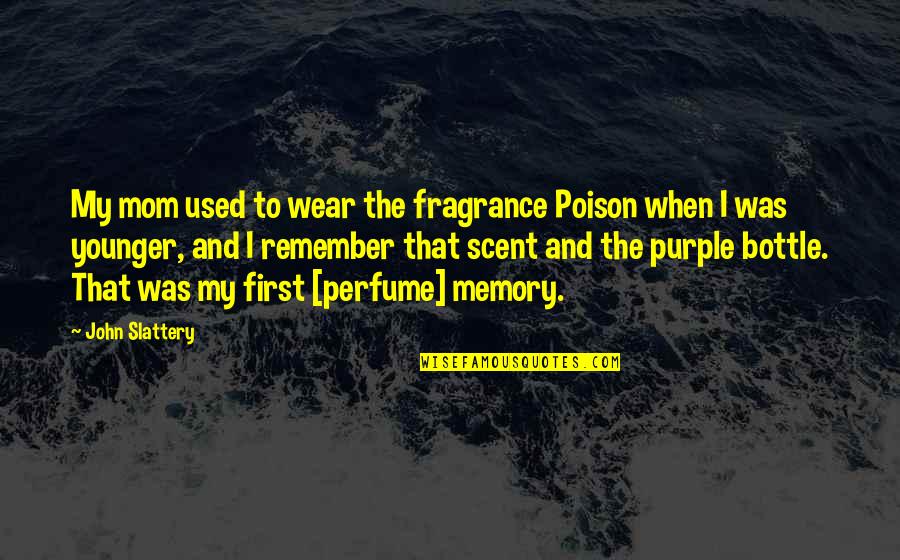 The Memory That Quotes By John Slattery: My mom used to wear the fragrance Poison