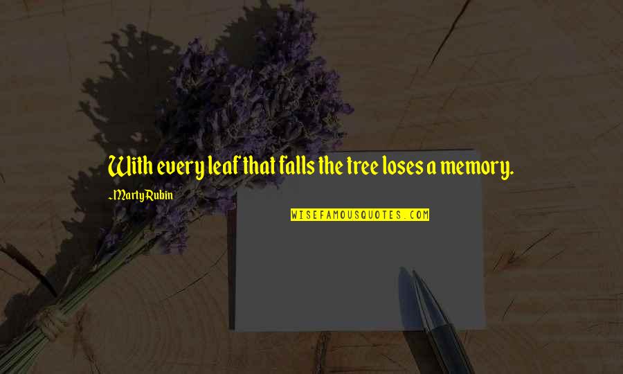 The Memory That Quotes By Marty Rubin: With every leaf that falls the tree loses