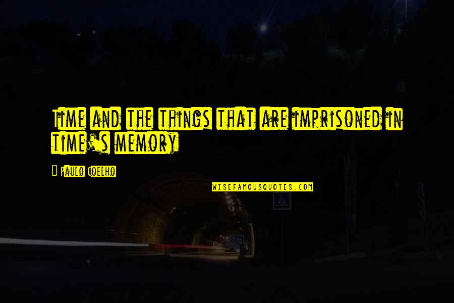 The Memory That Quotes By Paulo Coelho: Time and the things that are imprisoned in
