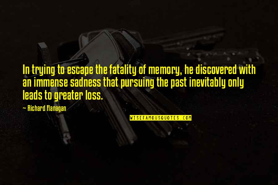 The Memory That Quotes By Richard Flanagan: In trying to escape the fatality of memory,