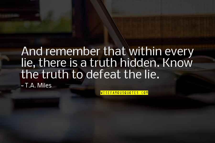 The Memory That Quotes By T.A. Miles: And remember that within every lie, there is