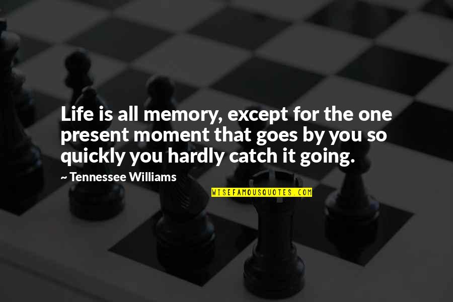 The Memory That Quotes By Tennessee Williams: Life is all memory, except for the one