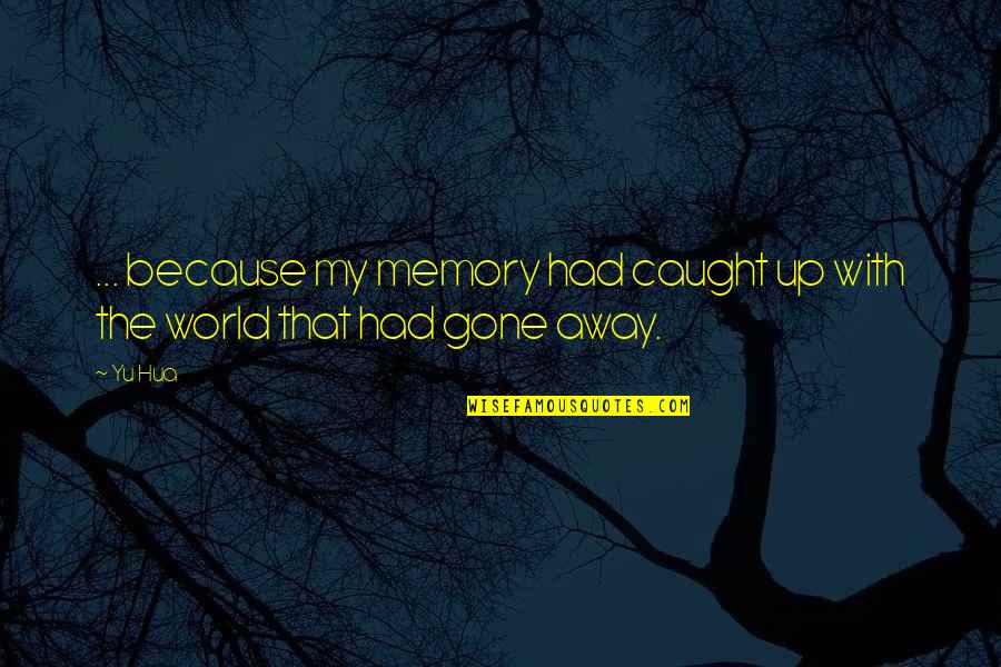 The Memory That Quotes By Yu Hua: ... because my memory had caught up with