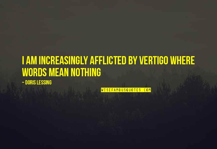 The Men Who Stare At Goats Quotes By Doris Lessing: I am increasingly afflicted by vertigo where words The Men Who Stare At Goats Quotes By Doris Lessing: I am increasingly afflicted by vertigo where words