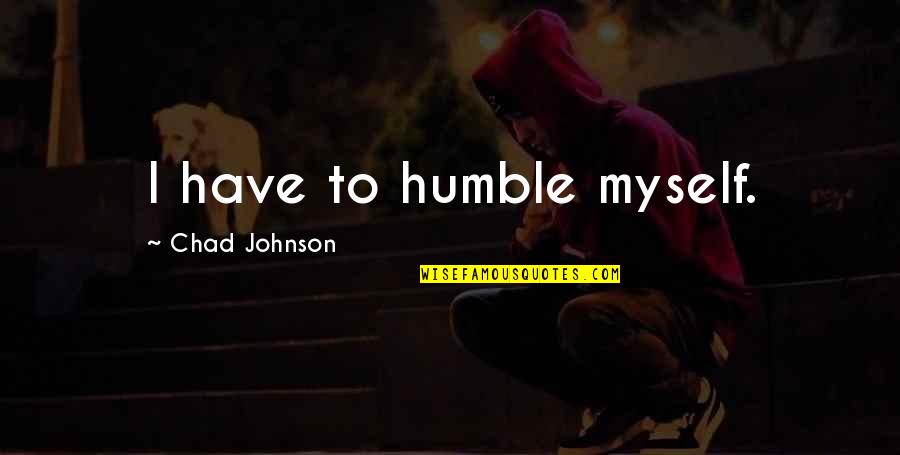 The Mended Heart Quotes By Chad Johnson: I have to humble myself.