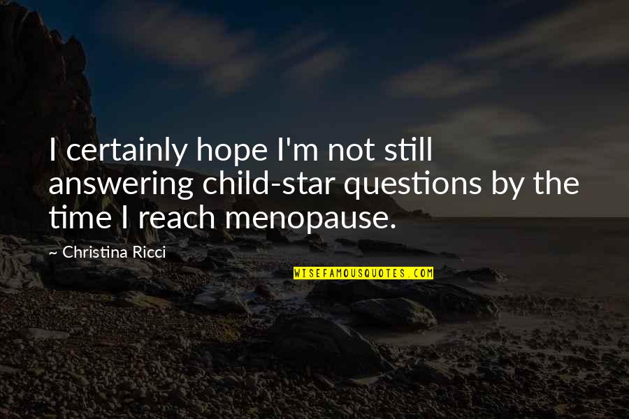 The Menopause Quotes By Christina Ricci: I certainly hope I'm not still answering child-star