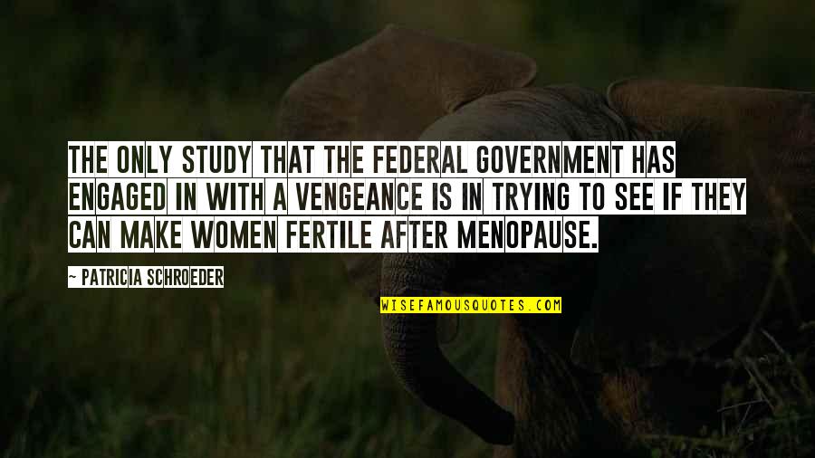 The Menopause Quotes By Patricia Schroeder: The only study that the federal government has