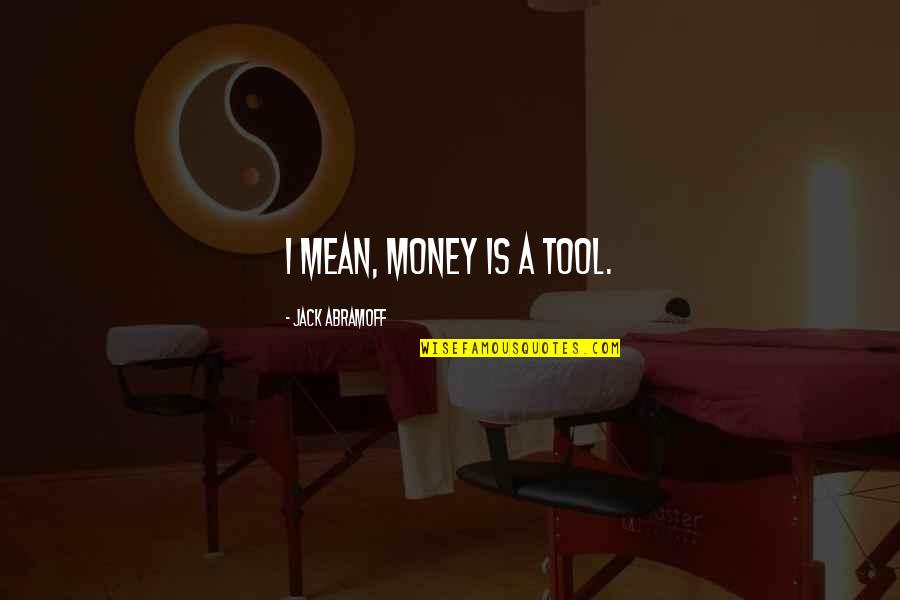 The Mental Game Of Golf Quotes By Jack Abramoff: I mean, money is a tool. The Mental Game Of Golf Quotes By Jack Abramoff: I mean, money is a tool.