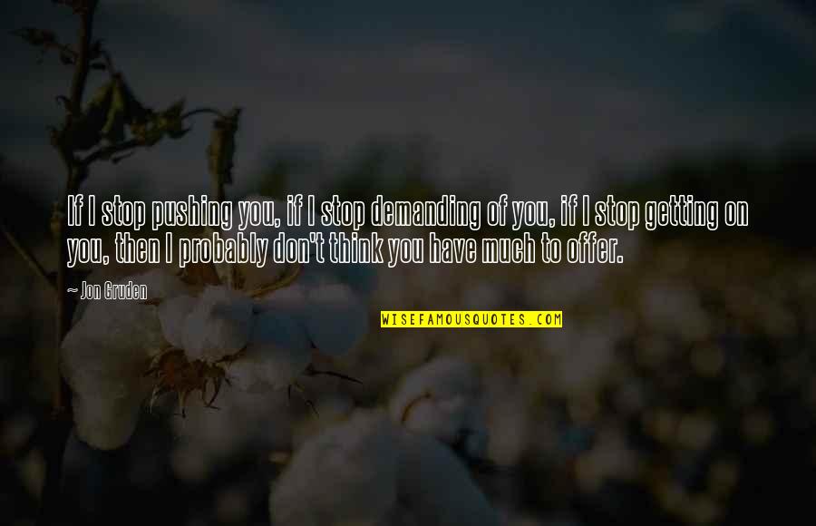 The Mental Game Of Golf Quotes By Jon Gruden: If I stop pushing you, if I stop The Mental Game Of Golf Quotes By Jon Gruden: If I stop pushing you, if I stop