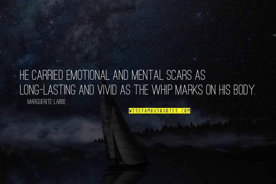 The Mental Quotes By Marguerite Labbe: He carried emotional and mental scars as long-lasting The Mental Quotes By Marguerite Labbe: He carried emotional and mental scars as long-lasting