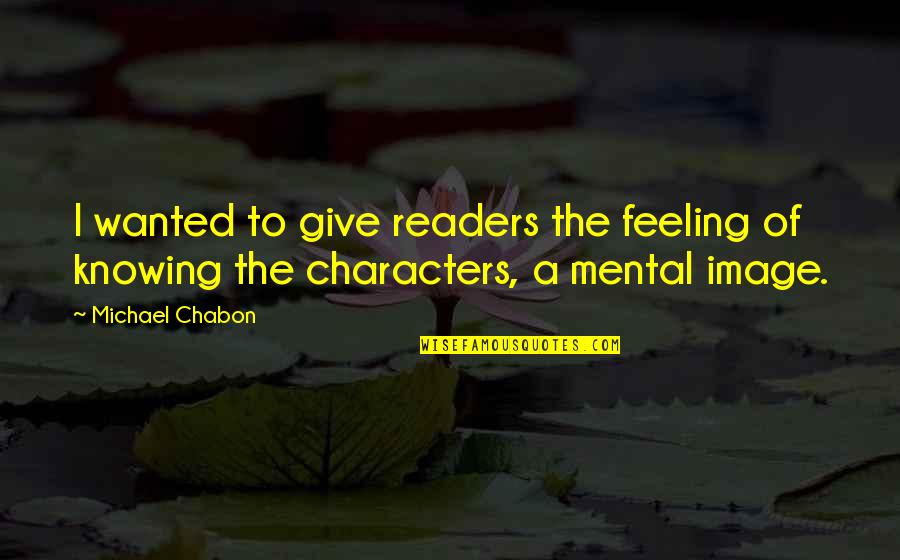 The Mental Quotes By Michael Chabon: I wanted to give readers the feeling of
