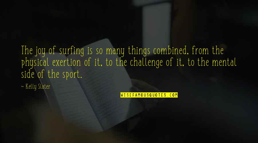 The Mental Side Of Sports Quotes By Kelly Slater: The joy of surfing is so many things