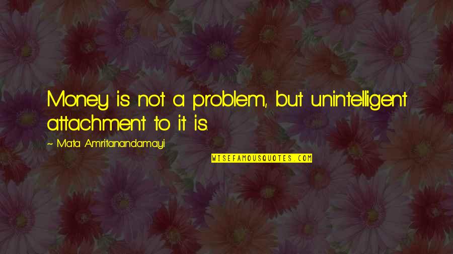 The Mentalist Violets Quotes By Mata Amritanandamayi: Money is not a problem, but unintelligent attachment