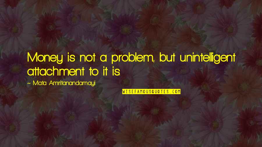 The Mentalist Violets Quotes By Mata Amritanandamayi: Money is not a problem, but unintelligent attachment The Mentalist Violets Quotes By Mata Amritanandamayi: Money is not a problem, but unintelligent attachment