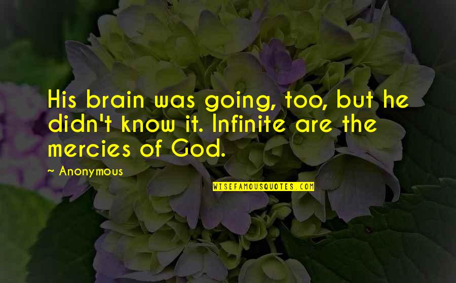 The Mercies Of God Quotes By Anonymous: His brain was going, too, but he didn't