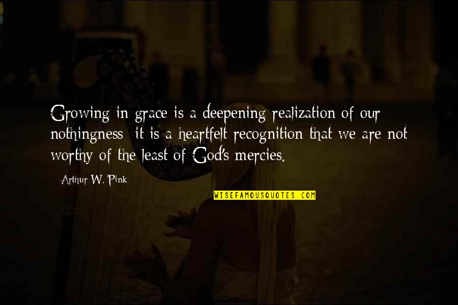 The Mercies Of God Quotes By Arthur W. Pink: Growing in grace is a deepening realization of The Mercies Of God Quotes By Arthur W. Pink: Growing in grace is a deepening realization of