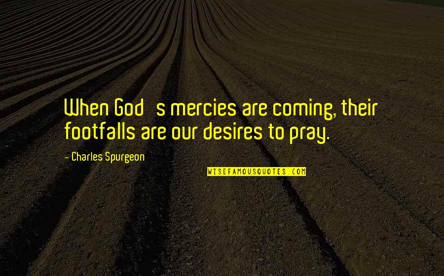 The Mercies Of God Quotes By Charles Spurgeon: When God's mercies are coming, their footfalls are The Mercies Of God Quotes By Charles Spurgeon: When God's mercies are coming, their footfalls are