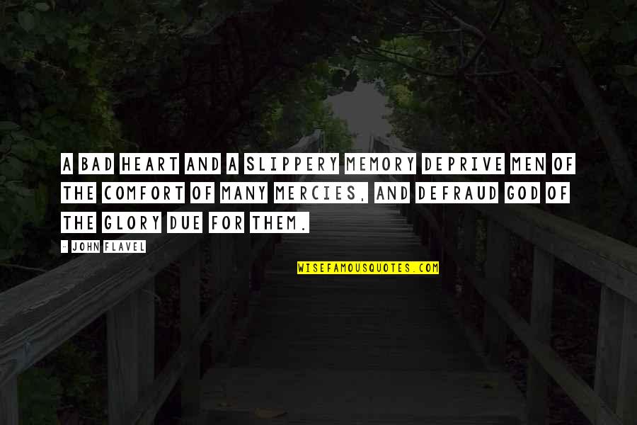 The Mercies Of God Quotes By John Flavel: A bad heart and a slippery memory deprive The Mercies Of God Quotes By John Flavel: A bad heart and a slippery memory deprive