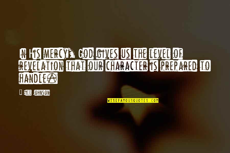 The Mercy Of God Quotes By Bill Johnson: In His mercy, God gives us the level
