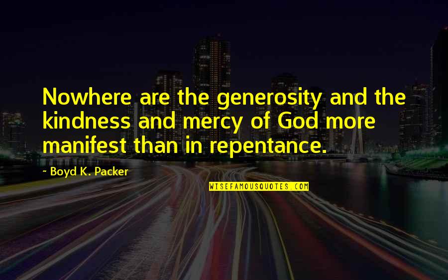 The Mercy Of God Quotes By Boyd K. Packer: Nowhere are the generosity and the kindness and