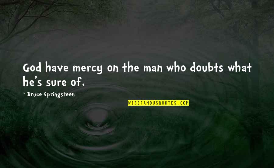 The Mercy Of God Quotes By Bruce Springsteen: God have mercy on the man who doubts