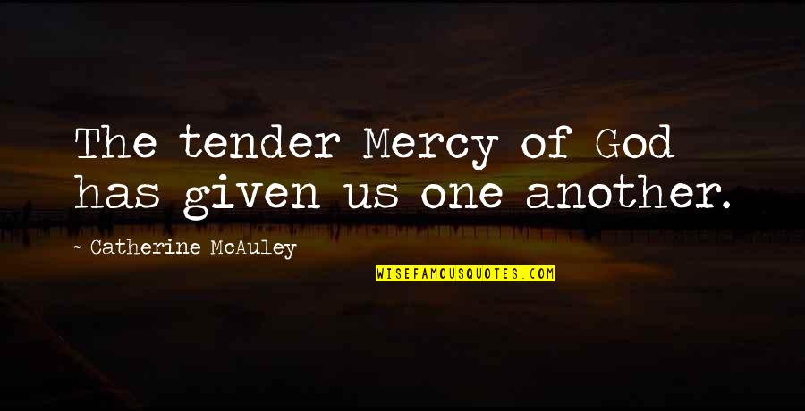 The Mercy Of God Quotes By Catherine McAuley: The tender Mercy of God has given us