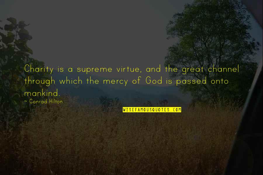 The Mercy Of God Quotes By Conrad Hilton: Charity is a supreme virtue, and the great