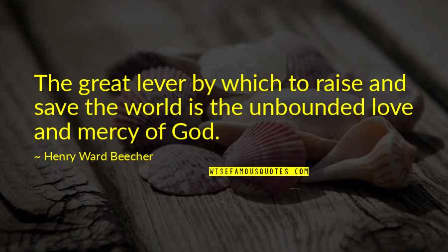 The Mercy Of God Quotes By Henry Ward Beecher: The great lever by which to raise and