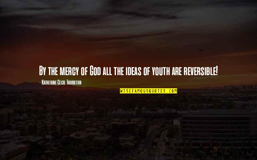 The Mercy Of God Quotes By Katherine Cecil Thurston: By the mercy of God all the ideas