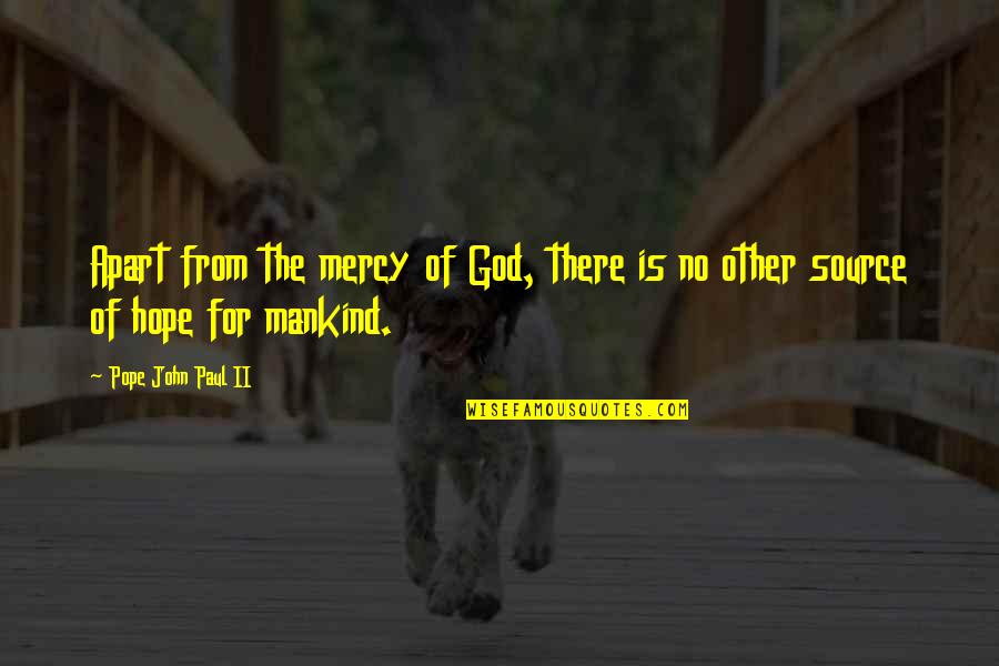 The Mercy Of God Quotes By Pope John Paul II: Apart from the mercy of God, there is