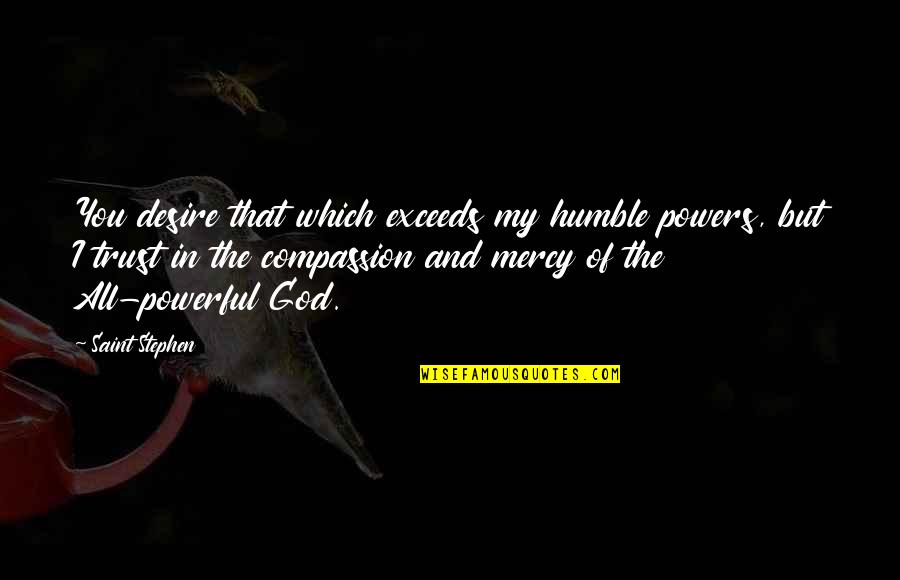 The Mercy Of God Quotes By Saint Stephen: You desire that which exceeds my humble powers,
