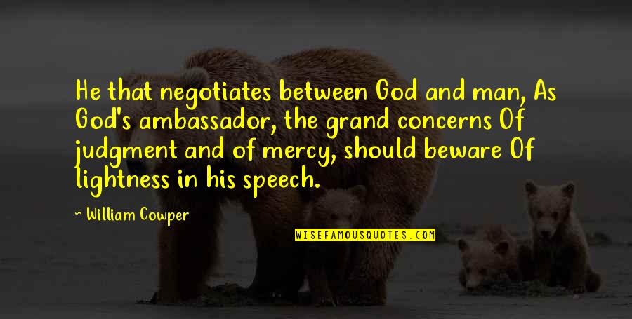 The Mercy Of God Quotes By William Cowper: He that negotiates between God and man, As