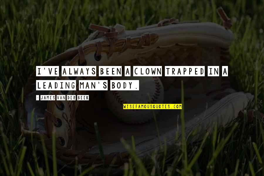The Mermaid The Witch And The Sea Quotes By James Van Der Beek: I've always been a clown trapped in a The Mermaid The Witch And The Sea Quotes By James Van Der Beek: I've always been a clown trapped in a