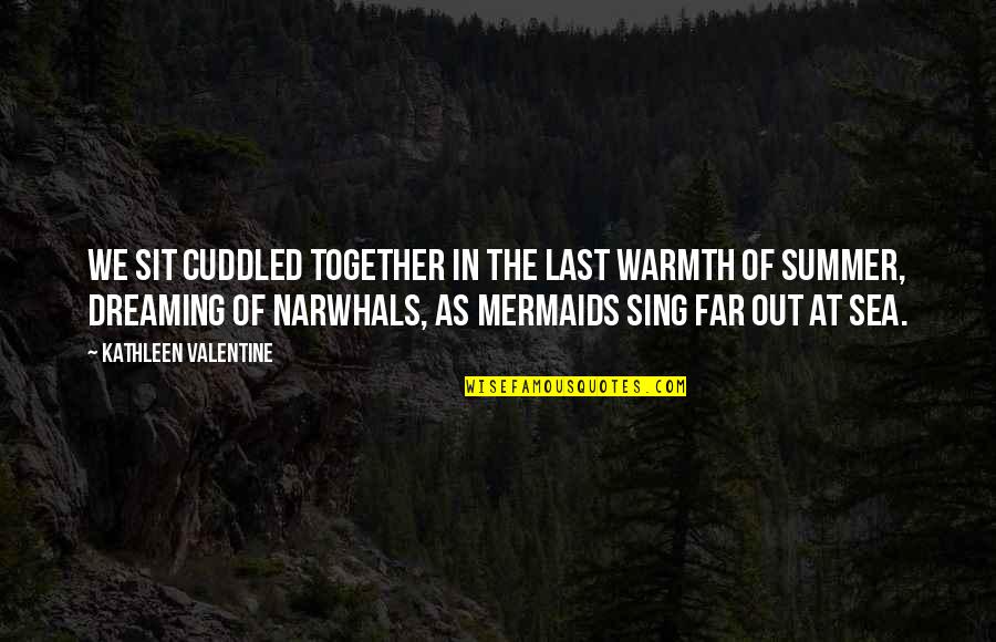 The Mermaids Quotes By Kathleen Valentine: We sit cuddled together in the last warmth