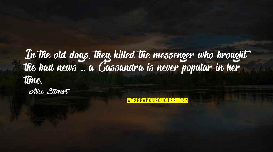 The Messenger Quotes By Alice Stewart: In the old days, they killed the messenger