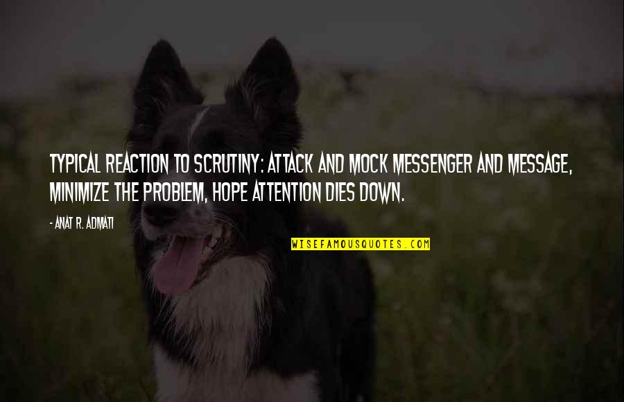 The Messenger Quotes By Anat R. Admati: Typical reaction to scrutiny: attack and mock messenger The Messenger Quotes By Anat R. Admati: Typical reaction to scrutiny: attack and mock messenger
