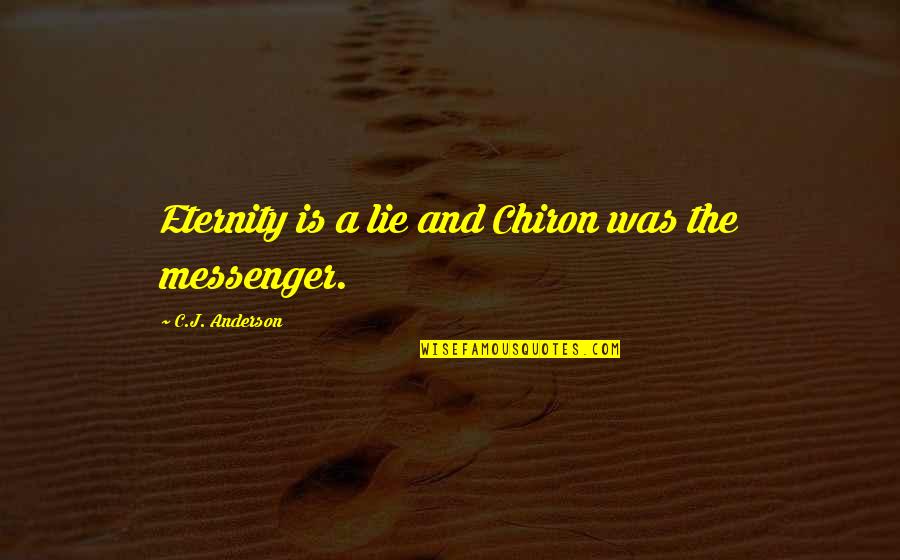 The Messenger Quotes By C.J. Anderson: Eternity is a lie and Chiron was the