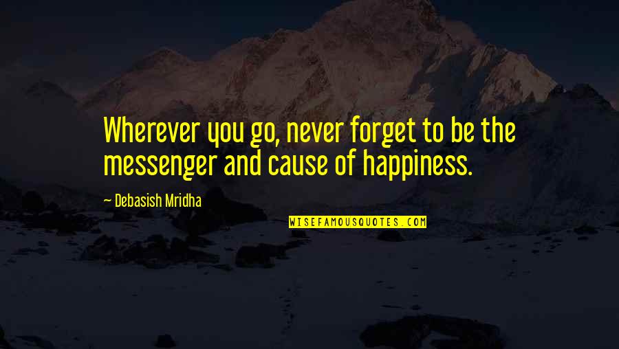 The Messenger Quotes By Debasish Mridha: Wherever you go, never forget to be the