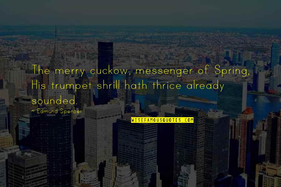 The Messenger Quotes By Edmund Spenser: The merry cuckow, messenger of Spring, His trumpet The Messenger Quotes By Edmund Spenser: The merry cuckow, messenger of Spring, His trumpet