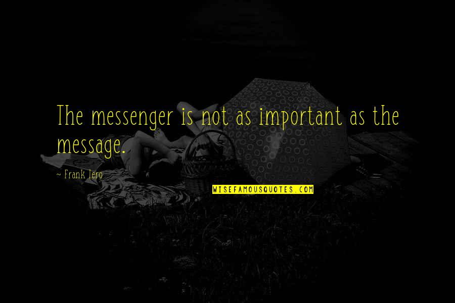 The Messenger Quotes By Frank Iero: The messenger is not as important as the The Messenger Quotes By Frank Iero: The messenger is not as important as the