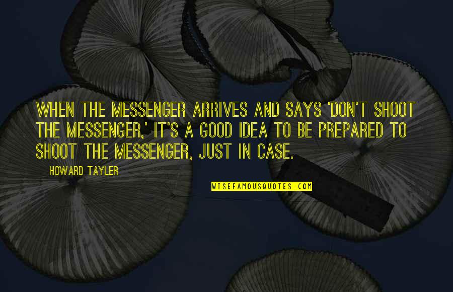The Messenger Quotes By Howard Tayler: When the messenger arrives and says 'Don't shoot