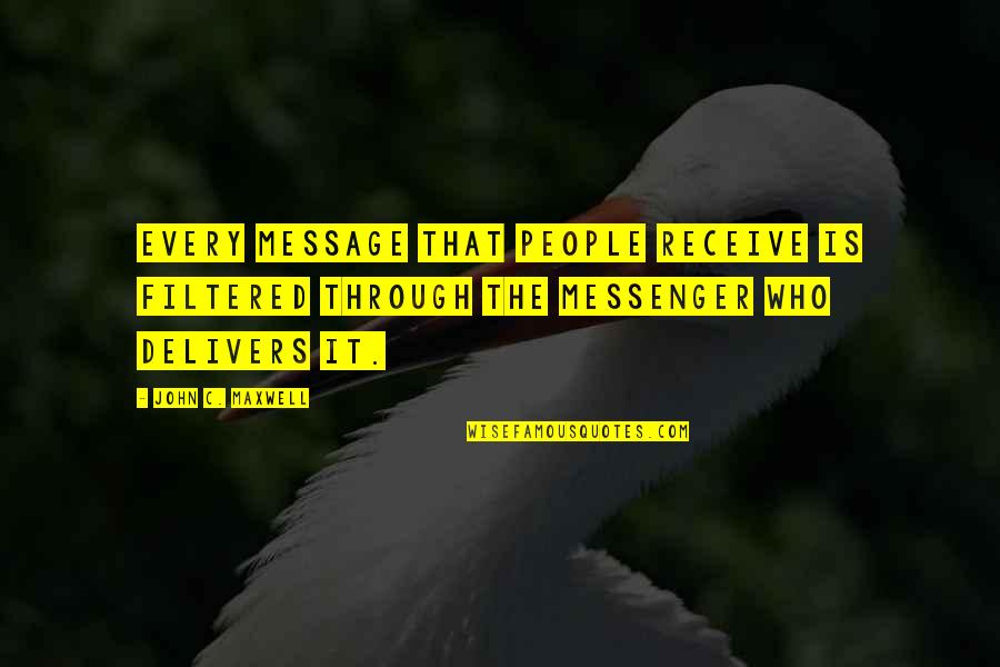 The Messenger Quotes By John C. Maxwell: Every message that people receive is filtered through