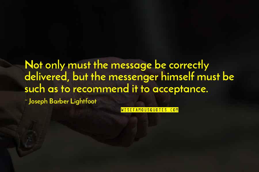 The Messenger Quotes By Joseph Barber Lightfoot: Not only must the message be correctly delivered,