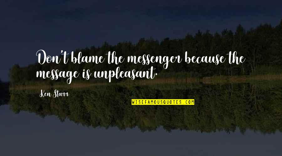 The Messenger Quotes By Ken Starr: Don't blame the messenger because the message is