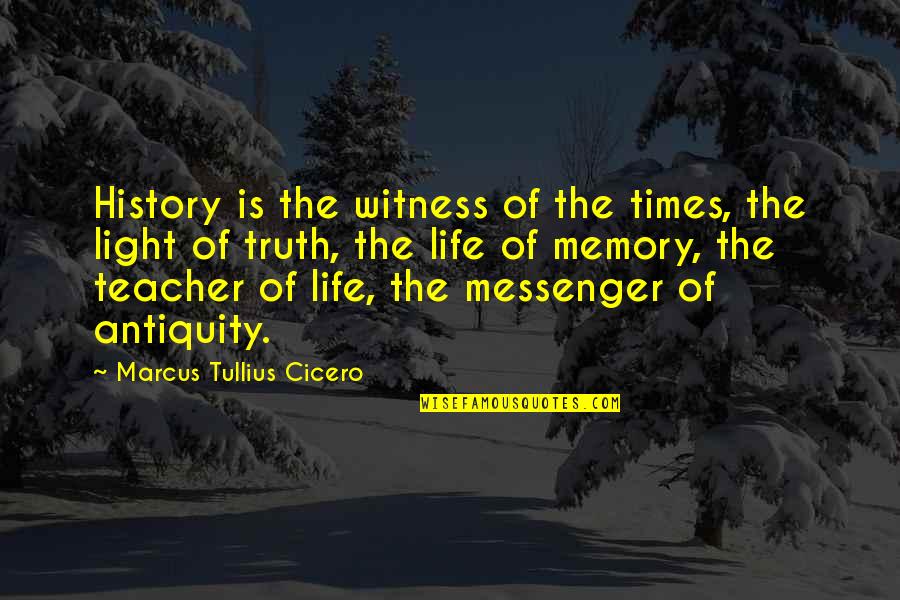 The Messenger Quotes By Marcus Tullius Cicero: History is the witness of the times, the