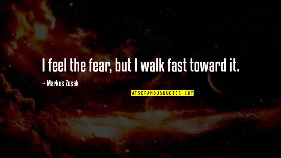 The Messenger Quotes By Markus Zusak: I feel the fear, but I walk fast