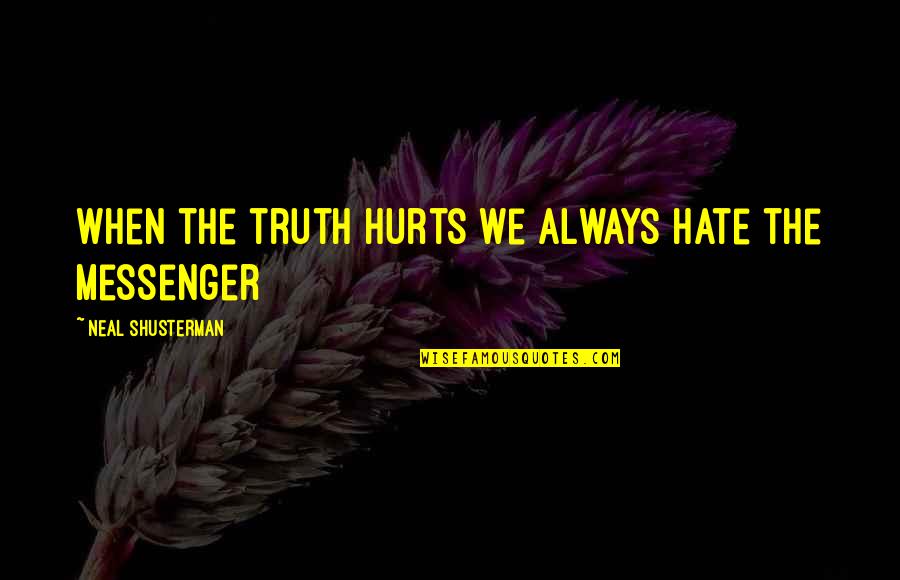 The Messenger Quotes By Neal Shusterman: When the truth hurts we always hate the The Messenger Quotes By Neal Shusterman: When the truth hurts we always hate the