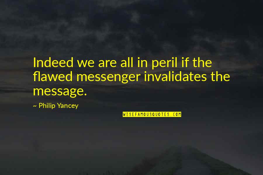 The Messenger Quotes By Philip Yancey: Indeed we are all in peril if the